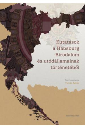 Kutatások a Habsburg Birodalom és utódállamainak történetéből - Tanulmányok Deák Ágnes tiszteletére