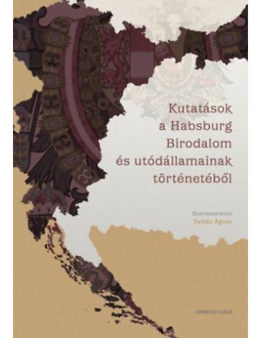 Kutatások a Habsburg Birodalom és utódállamainak történetéből - Tanulmányok Deák Ágnes tiszteletére