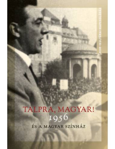 TALPRA, MAGYAR! - 1956 ÉS A MAGYAR SZÍNHÁZ