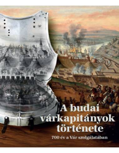 A budai várkapitányok története - 700 év a Vár szolgálatában