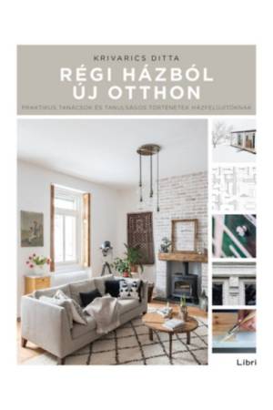 Régi házból új otthon - Praktikus tanácsok és tanulságos történetek házfelújítóknak
