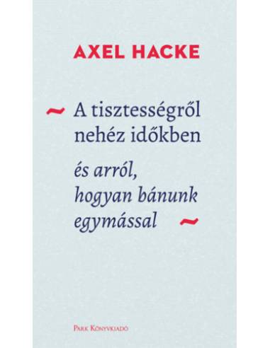 A tisztességről nehéz időkben - és arról, hogyan bánunk egymással