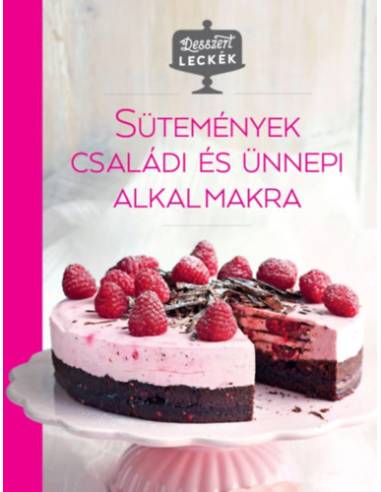 Desszertleckék - Sütemények családi és ünnepi alkalmakra