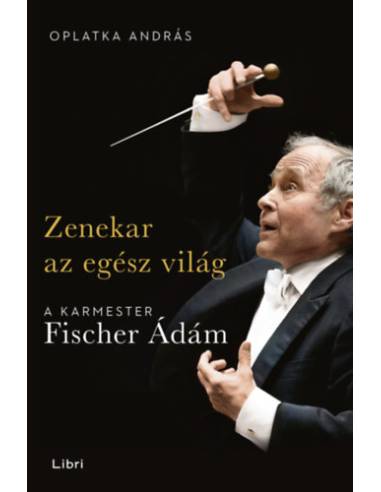 Zenekar az egész világ - A karmester Fischer Ádám