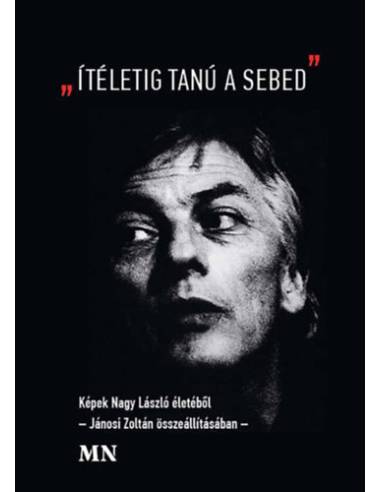"Ítéletig tanú a sebed" - Képek Nagy László életéből