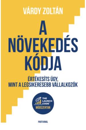 A növekedés kódja - Értékesíts úgy, mint a legsikeresebb vállalkozók