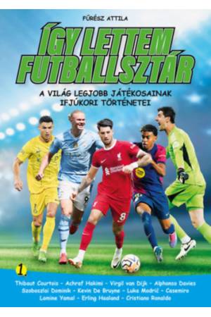 Így lettem futballsztár 1. - A világ legjobb játékosainak ifjúkori történetei