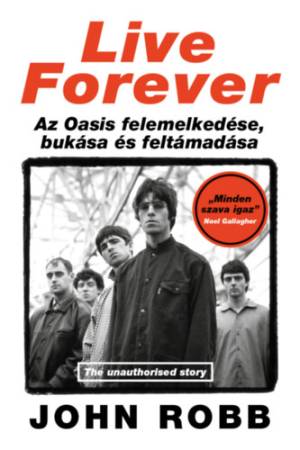 Live Forever - Az Oasis felemelkedése, bukása és feltámadása