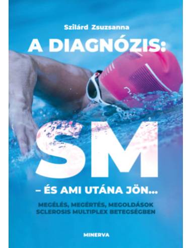 A diagnózis: SM - és ami utána jön... - Megélés, megértés, megoldások sclerosis multiplex betegségben