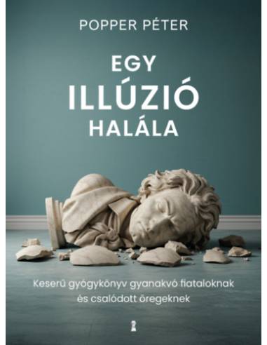 Egy illúzió halála - Keserű gyógykönyv gyanakvó fiataloknak és csalódott öregeknek