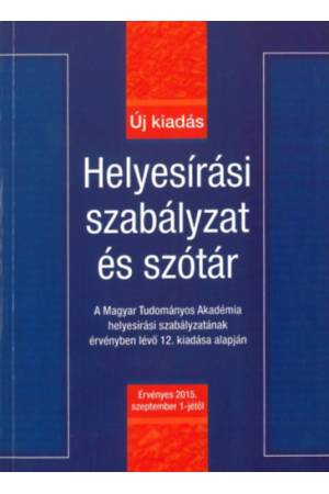 Helyesírási szabályzat és szótár - Új kiadás - Érvényes 2015. szeptember 1-jétől