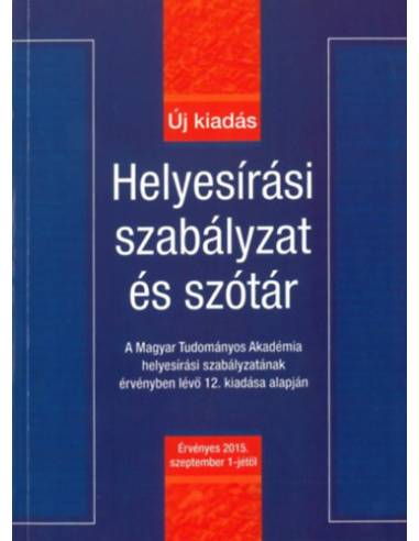 Helyesírási szabályzat és szótár - Új kiadás - Érvényes 2015. szeptember 1-jétől