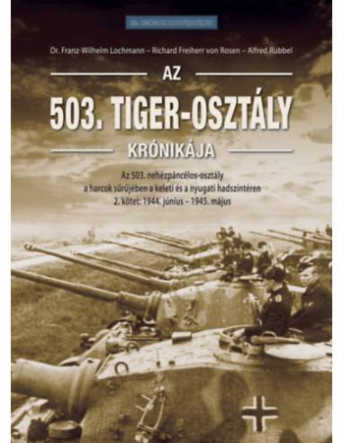 Az 503. Tiger-osztály krónikája 2. kötet - Az 503. nehézpáncélos-osztály a harcok sűrűjében a keleti és a nyugati hadszíntéren