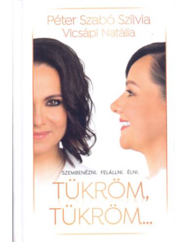 Tükröm, tükröm. . . - Szembenézni. Felállni. Élni.