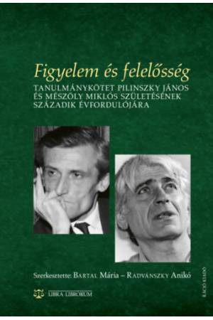 Figyelem és felelősség - Tanulmánykötet Pilinszky János és Mészöly Miklós születésének századik évfordulójára