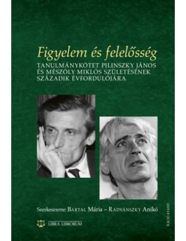 Figyelem és felelősség - Tanulmánykötet Pilinszky János és Mészöly Miklós születésének századik évfordulójára