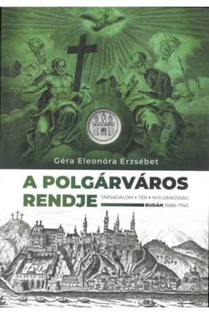 A polgárváros rendje - Társadalom, tér, nyilvánosság Budán (1686-1741)