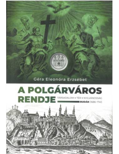 A polgárváros rendje - Társadalom, tér, nyilvánosság Budán (1686-1741)