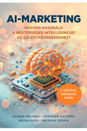 AI-marketing - Hogyan használd a mesterséges intelligenciát az üzleti növekedéshez (2. átdolgozott, kibővített kiadás