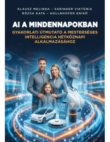 AI a mindennapokban - Gyakorlati útmutató a mesterséges intelligencia hétköznapi alkalmazásához