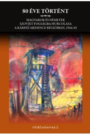 80 éve történt - Magyarok és németek szovjet fogságba hurcolása a Kárpát-medence régióiban, 1944/45