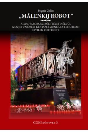 Málenkij robot - A Magyarországról ítélet nélkül szovjetunióbeli kényszermunkára elhurcolt civilek története