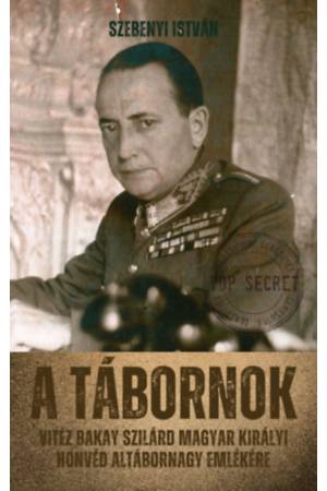 A tábornok - Vitéz Bakay Szilárd magyar királyi honvéd altábornagy emlékére