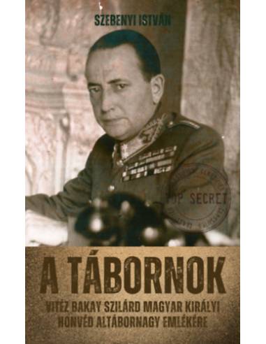 A tábornok - Vitéz Bakay Szilárd magyar királyi honvéd altábornagy emlékére