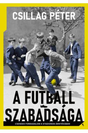 A futball szabadsága - Csendes forradalom a stadionok árnyékában