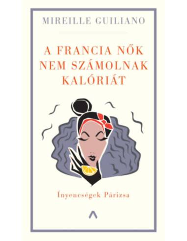 A francia nők nem számolnak kalóriát - Ínyencségek Párizsa