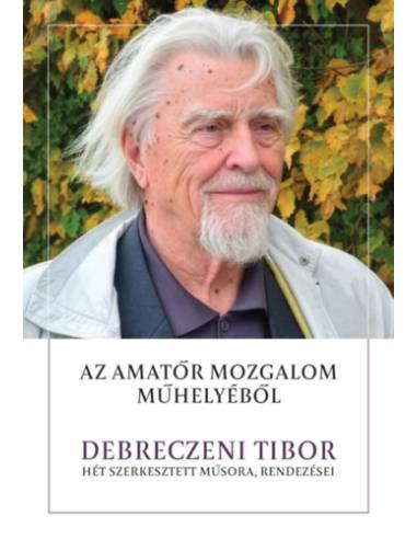 Az amatőr mozgalom műhelyéből - Debreczeni Tibor hét szerkesztett műsora, rendezései
