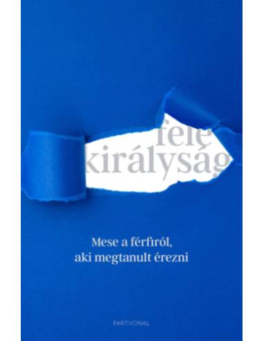 Fele királyság - Mese a férfiról, aki megtanult érezni