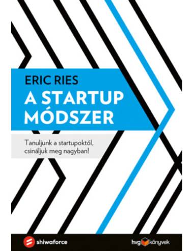 A startup módszer - Tanuljunk a startupoktól, csináljuk meg nagyban!