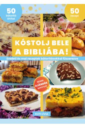 Kóstolj bele a Bibliába! - Eredeti és mai receptek bátorításokkal fűszerezve