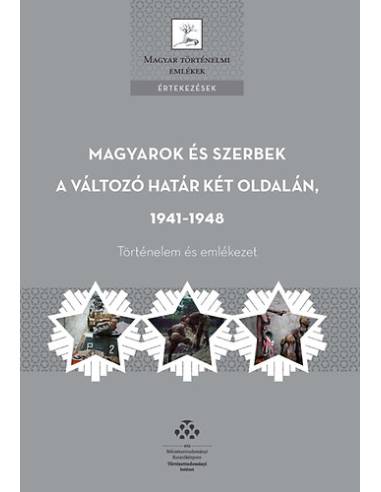 Magyarok és szerbek a változó határ két oldalán, 1941-1948 - Történelem és emlékezet