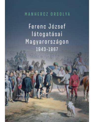 Ferenc József látogatásai Magyarországon 1843-1867
