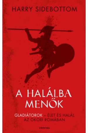 A halálba menők - Gladiátorok - Élet és halál az ókori Rómában