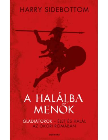 A halálba menők - Gladiátorok - Élet és halál az ókori Rómában