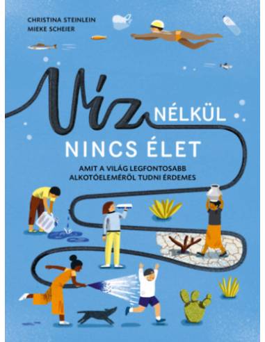 Víz nélkül nincs élet - Amit a világ legfontosabb alkotóeleméről tudni érdemes