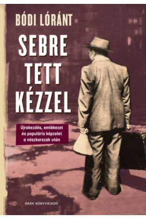 Sebre tett kézzel - Újrakezdés, emlékezet és populáris képzelet a vészkorszak után