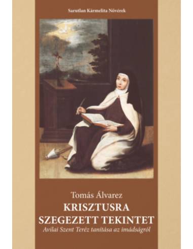 Krisztusra szegezett tekintet - Avilai Szent Teréz tanítása az imádságról