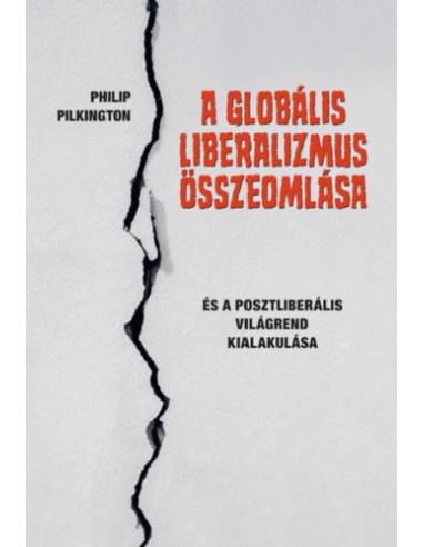 A globális liberalizmus összeomlása - És a posztliberális világrend kialakulása