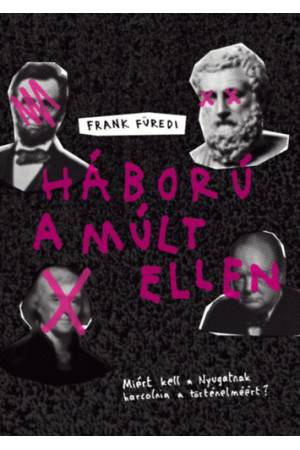 Háború a múlt ellen - Miért kell a Nyugatnak harcolnia a történelméért?