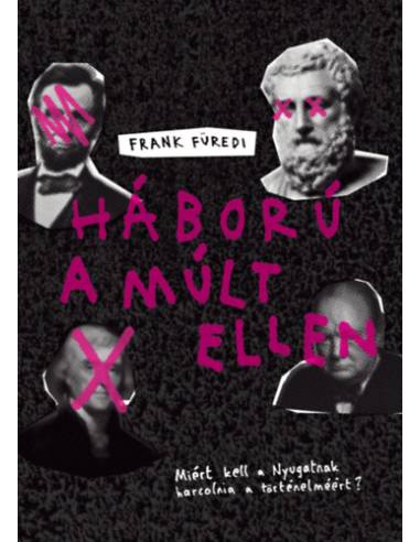 Háború a múlt ellen - Miért kell a Nyugatnak harcolnia a történelméért?