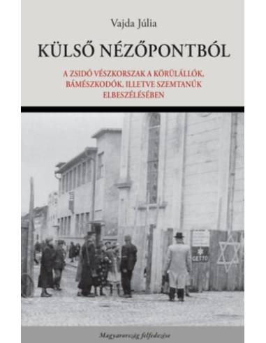 Külső nézőpontból - A zsidó vészkorszak a körülállók, bámészkodók, illetve szemtanúk elbeszélésében