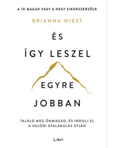 És így leszel egyre jobban - Találd meg önmagad, és indulj el a valódi átalakulás útján