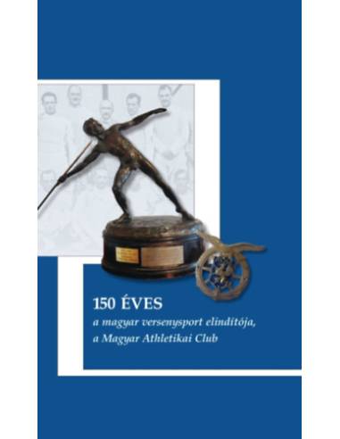 150 éves a magyar versenysport elindítója, a Magyar Athletikai Club