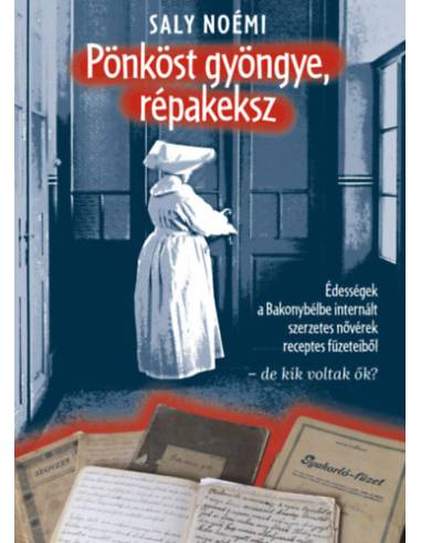 Pönköst gyöngye, répakeksz - Édességek a Bakonybélbe internált apácák receptes füzeteiből - de kik voltak ők?