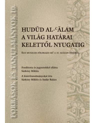 Hudúd al-álam. A világ határai Kelettől Nyugatig - Egy muszlim földrajzi mű a 10. század végéről