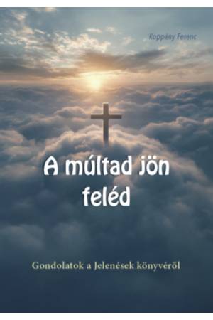 A múltad jön feléd - Gondolatok a Jelenések könyvéről